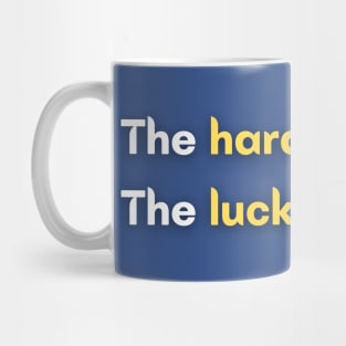 The harder I work, The luckier I get. Mug